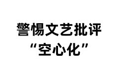 警惕文艺批评“空心化”